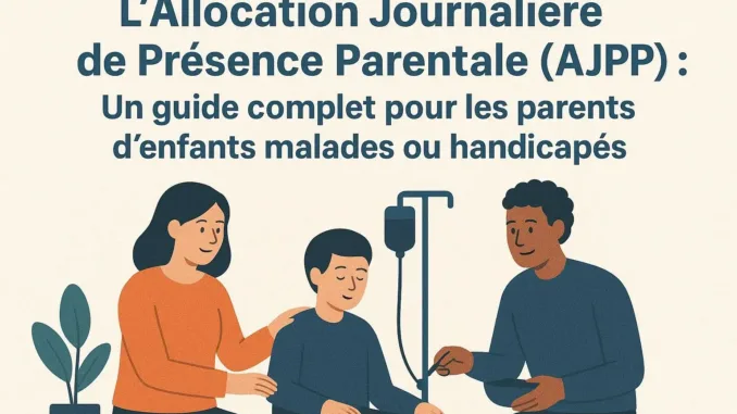 L'Allocation Journali&egrave;re de Pr&eacute;sence Parentale (AJPP) Un guide complet pour les parents d'enfants malades ou handicap&eacute;s