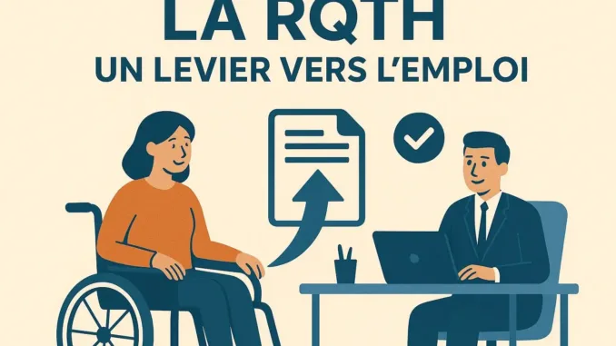 La RQTH (Reconnaissance de la Qualit&eacute; de Travailleur Handicap&eacute;) un levier vers l&rsquo;emploi